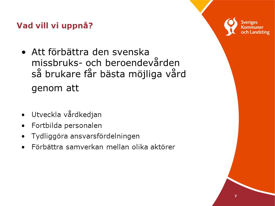 Vad vill vi uppnå Att förbättra den svenska missbruks- och beroendevården så brukare får bästa möjliga vård.