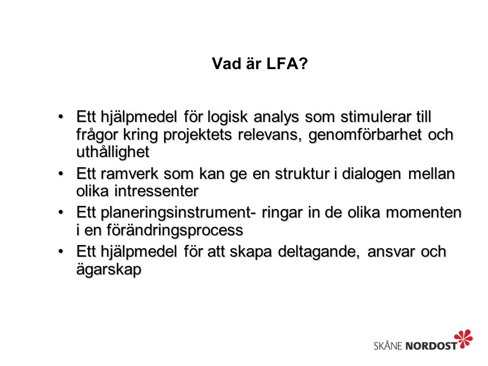 Vad är LFA Ett hjälpmedel för logisk analys som stimulerar till frågor kring projektets relevans, genomförbarhet och uthållighet.