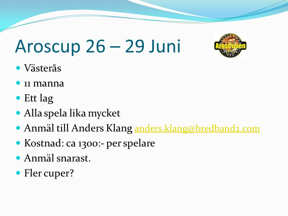 Aroscup 26 – 29 Juni Västerås 11 manna Ett lag Alla spela lika mycket