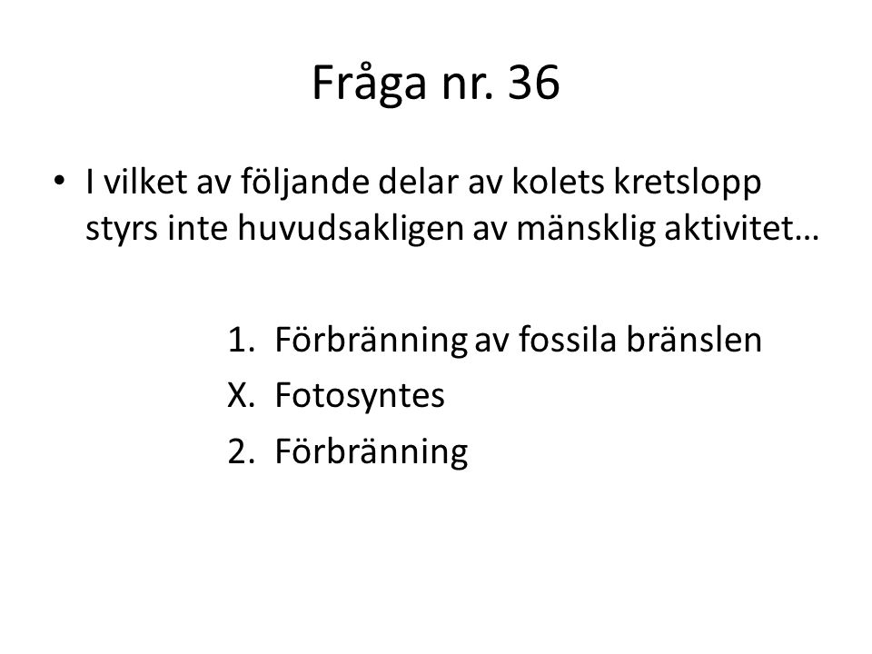 Fråga nr. 36 I vilket av följande delar av kolets kretslopp styrs inte huvudsakligen av mänsklig aktivitet…