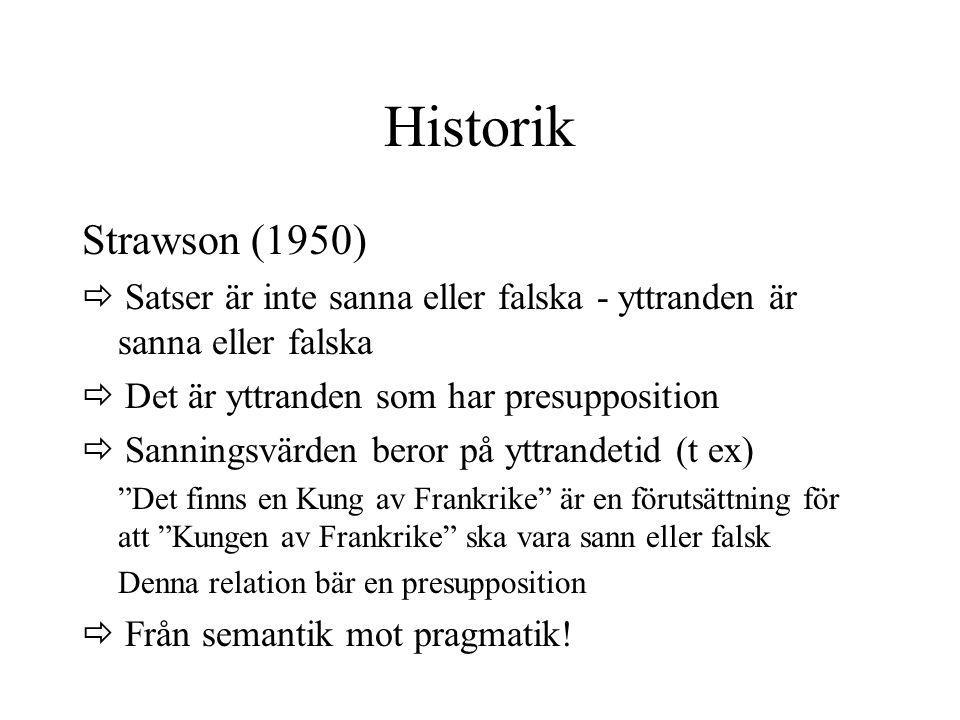 Historik Strawson (1950)  Satser är inte sanna eller falska - yttranden är sanna eller falska.  Det är yttranden som har presupposition.