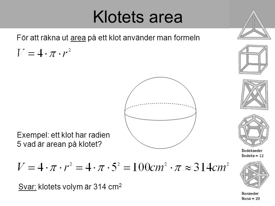 Klotets area För att räkna ut area på ett klot använder man formeln