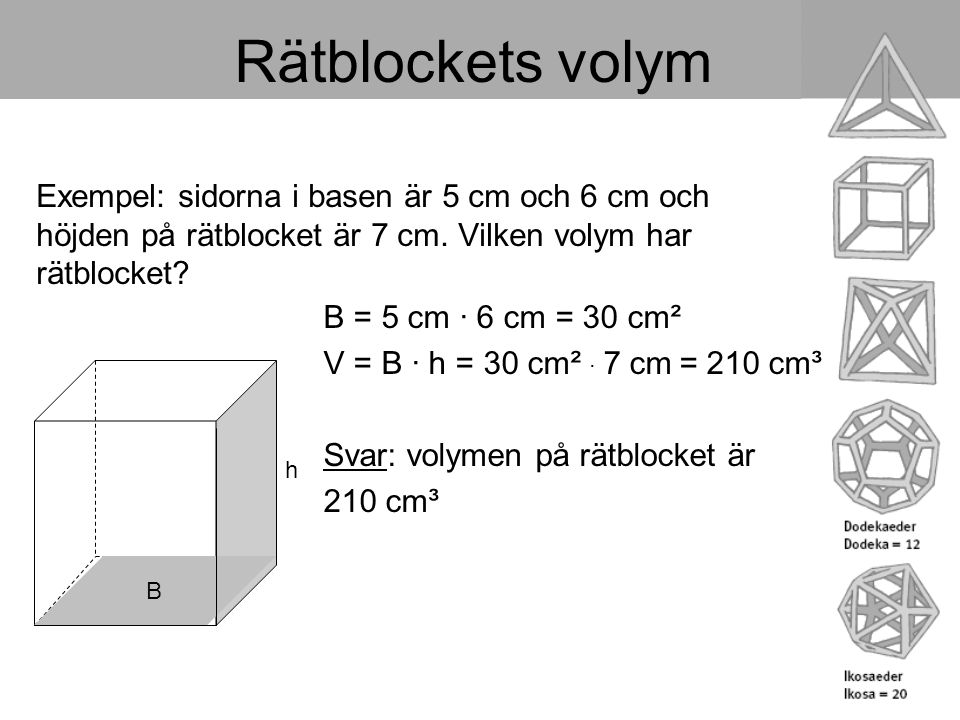 Rätblockets volym Exempel: sidorna i basen är 5 cm och 6 cm och höjden på rätblocket är 7 cm. Vilken volym har rätblocket