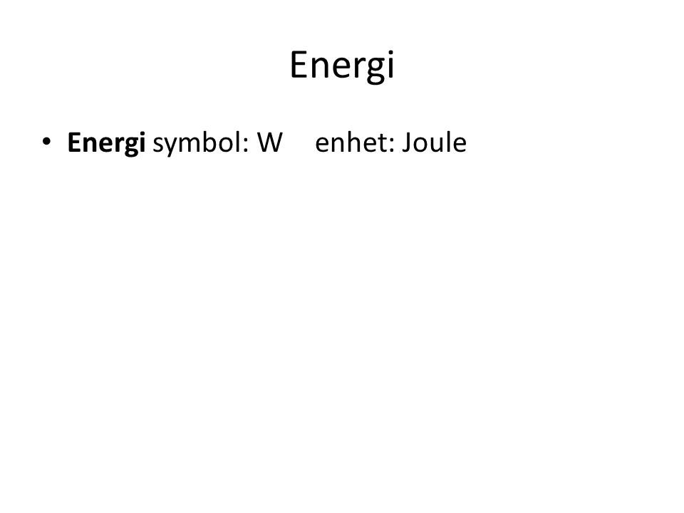 Energi Energi symbol: W enhet: Joule