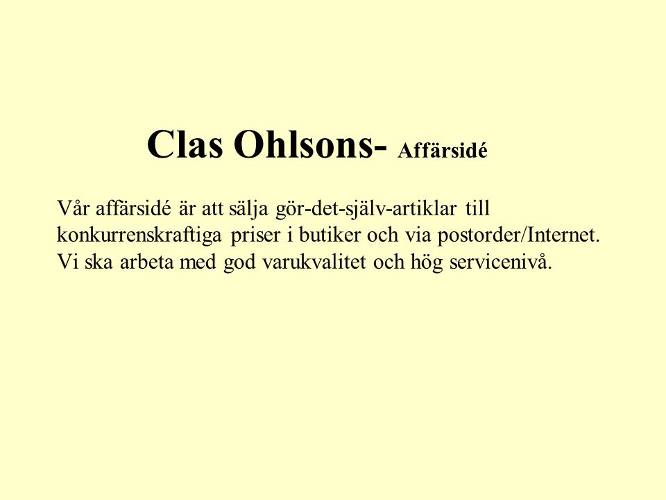 Clas Ohlsons- Affärsidé Vår affärsidé är att sälja gör-det-själv-artiklar till konkurrenskraftiga priser i butiker och via postorder/Internet.