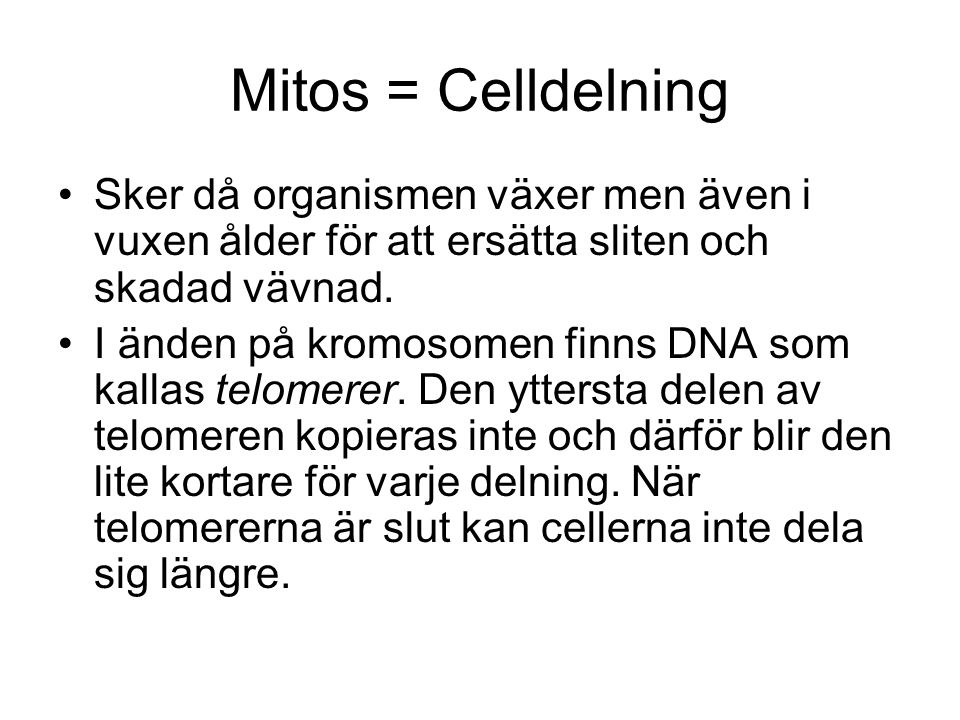 Mitos = Celldelning Sker då organismen växer men även i vuxen ålder för att ersätta sliten och skadad vävnad.