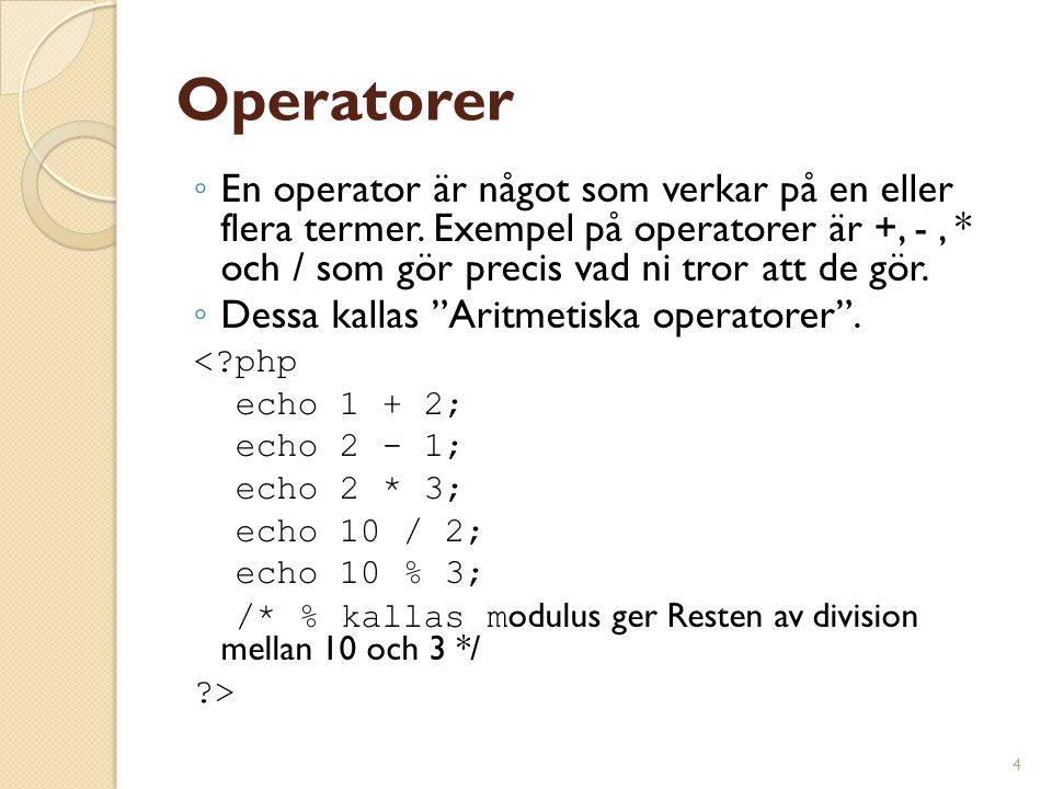 Operatorer En operator är något som verkar på en eller flera termer. Exempel på operatorer är +, - , * och / som gör precis vad ni tror att de gör.