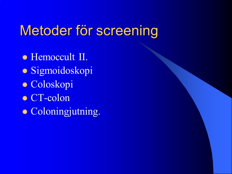 Metoder för screening Hemoccult II. Sigmoidoskopi Coloskopi CT-colon