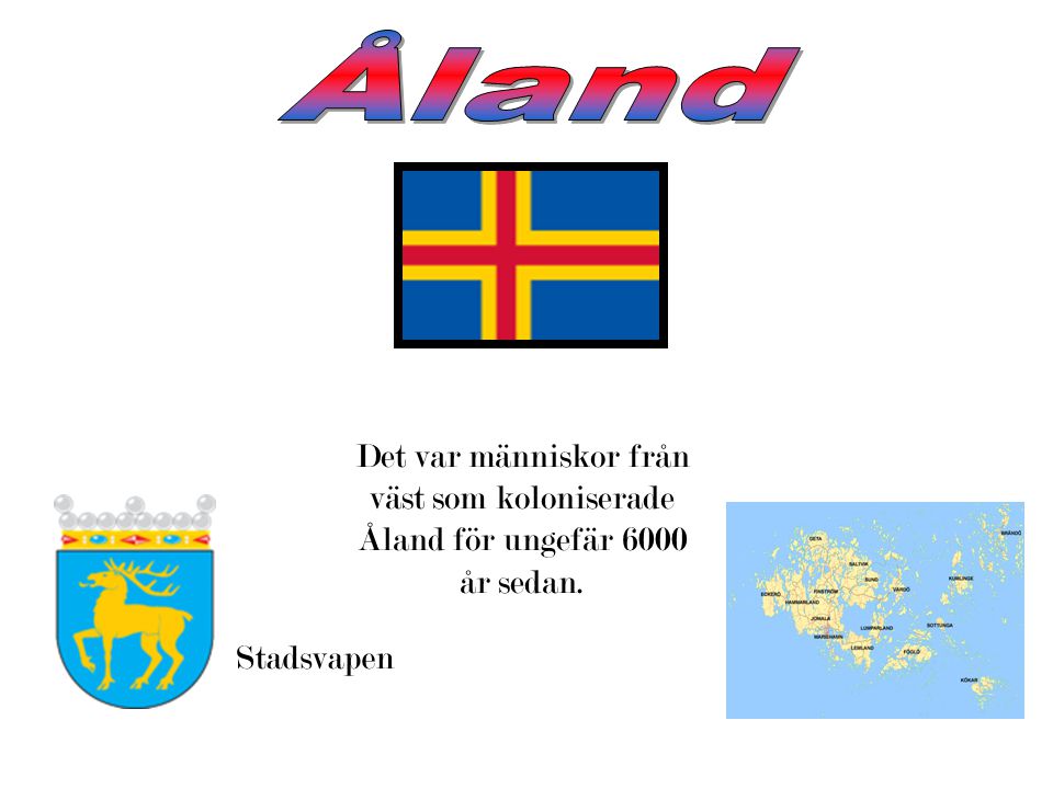 Åland Det var människor från väst som koloniserade Åland för ungefär 6000 år sedan. Stadsvapen