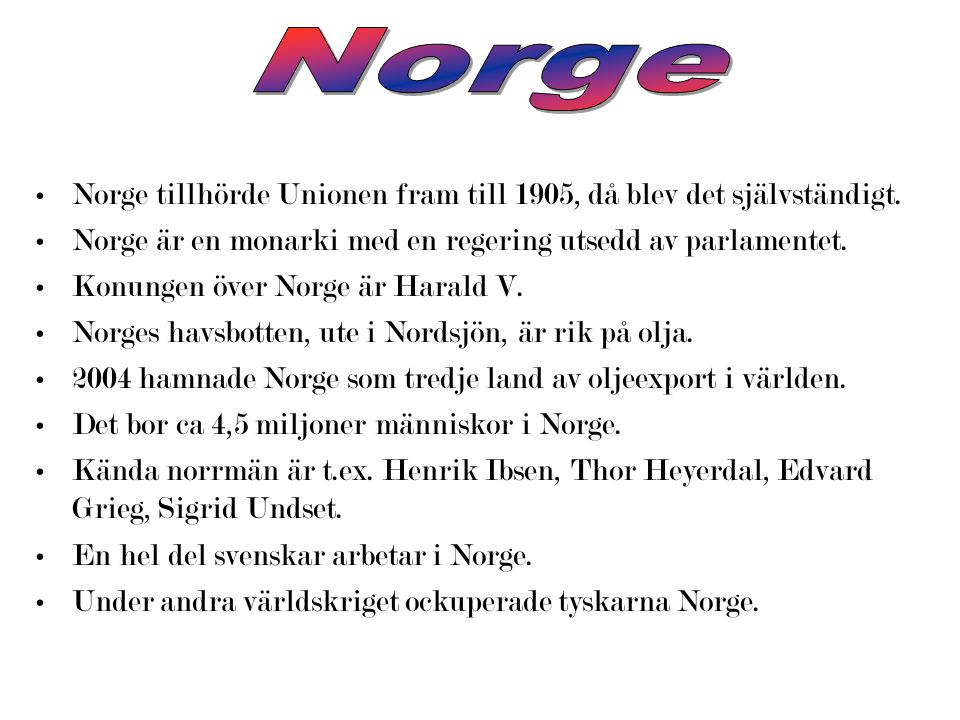 Norge Norge tillhörde Unionen fram till 1905, då blev det självständigt. Norge är en monarki med en regering utsedd av parlamentet.