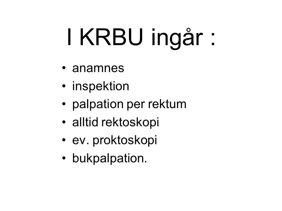 I KRBU ingår : anamnes inspektion palpation per rektum