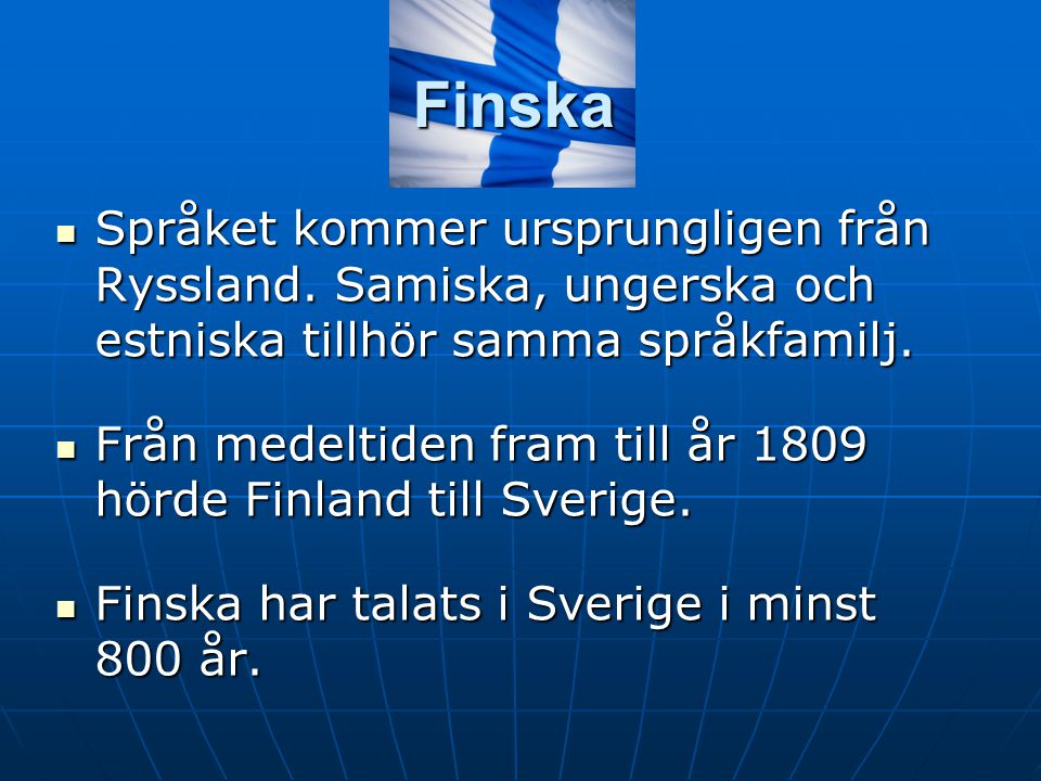 Finska Språket kommer ursprungligen från Ryssland. Samiska, ungerska och estniska tillhör samma språkfamilj.