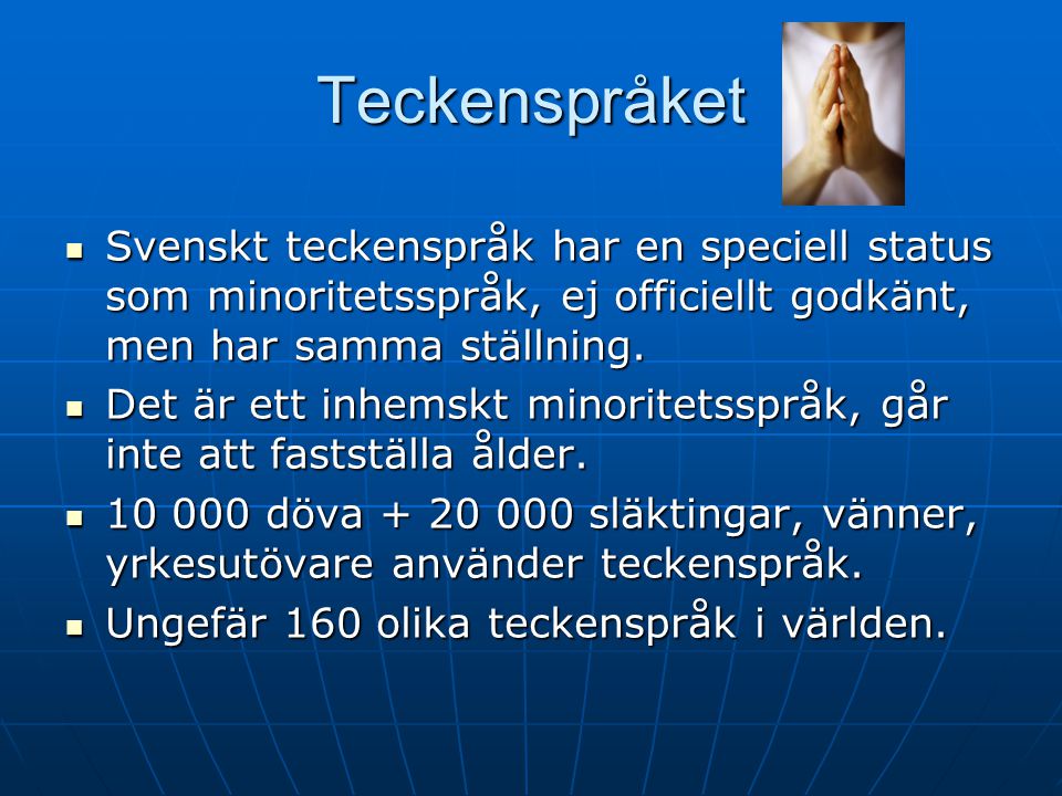 Teckenspråket Svenskt teckenspråk har en speciell status som minoritetsspråk, ej officiellt godkänt, men har samma ställning.