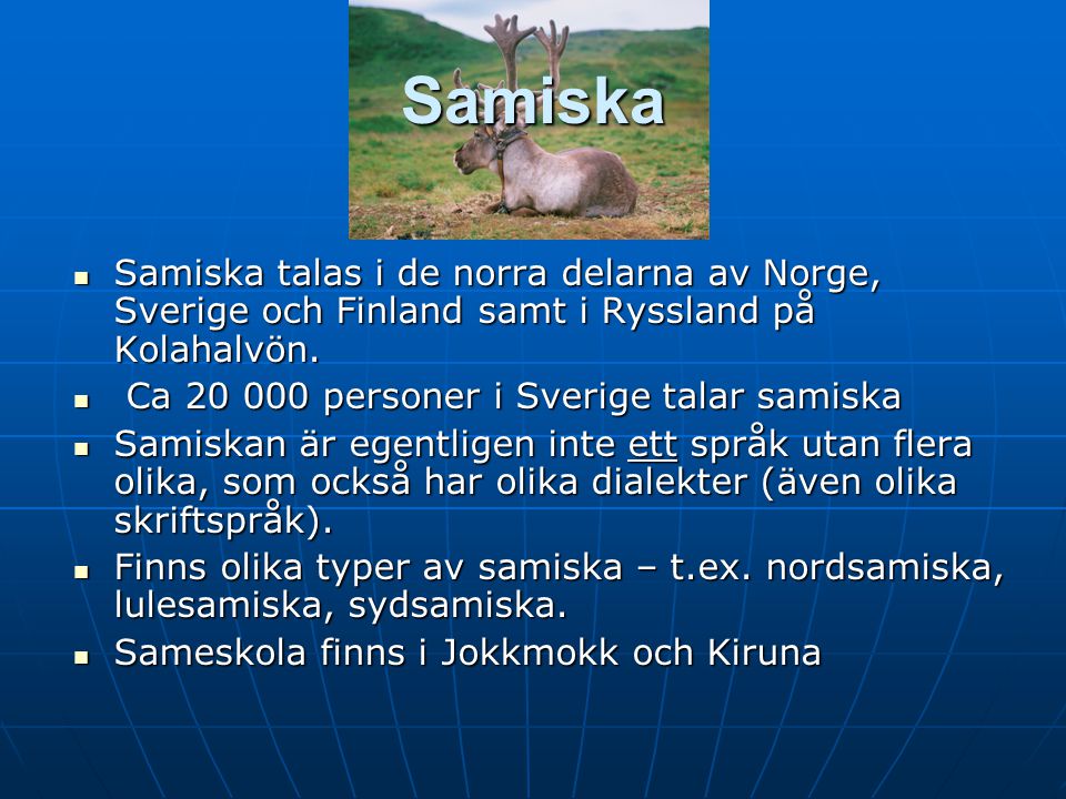 Samiska Samiska talas i de norra delarna av Norge, Sverige och Finland samt i Ryssland på Kolahalvön.