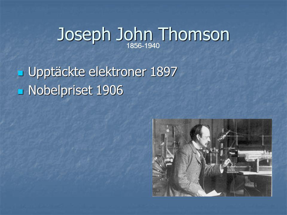 Joseph John Thomson Upptäckte elektroner 1897 Nobelpriset 1906