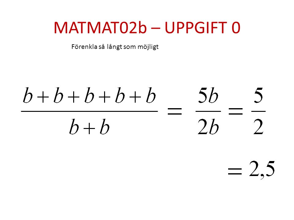 MATMAT02b – UPPGIFT 0 Förenkla så långt som möjligt