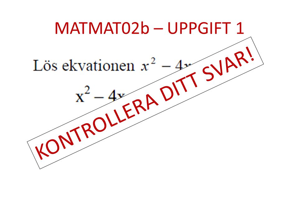 MATMAT02b – UPPGIFT 1 KONTROLLERA DITT SVAR!