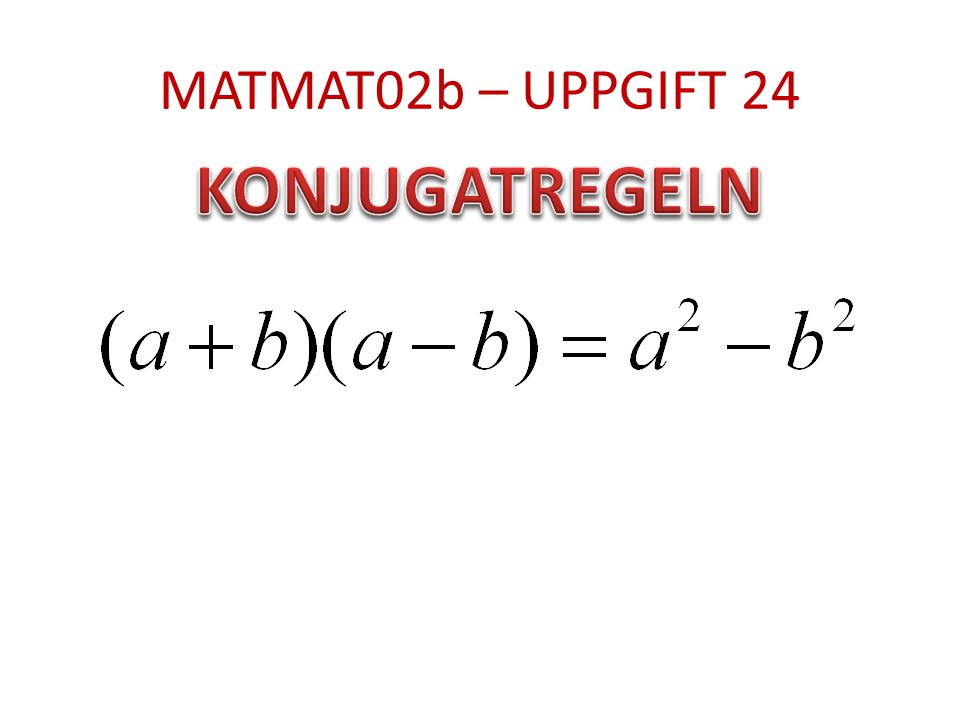 MATMAT02b – UPPGIFT 24 KONJUGATREGELN