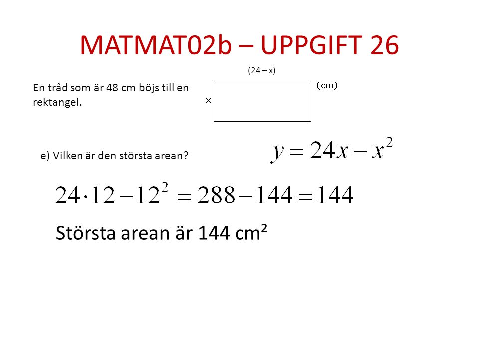 MATMAT02b – UPPGIFT 26 Största arean är 144 cm²