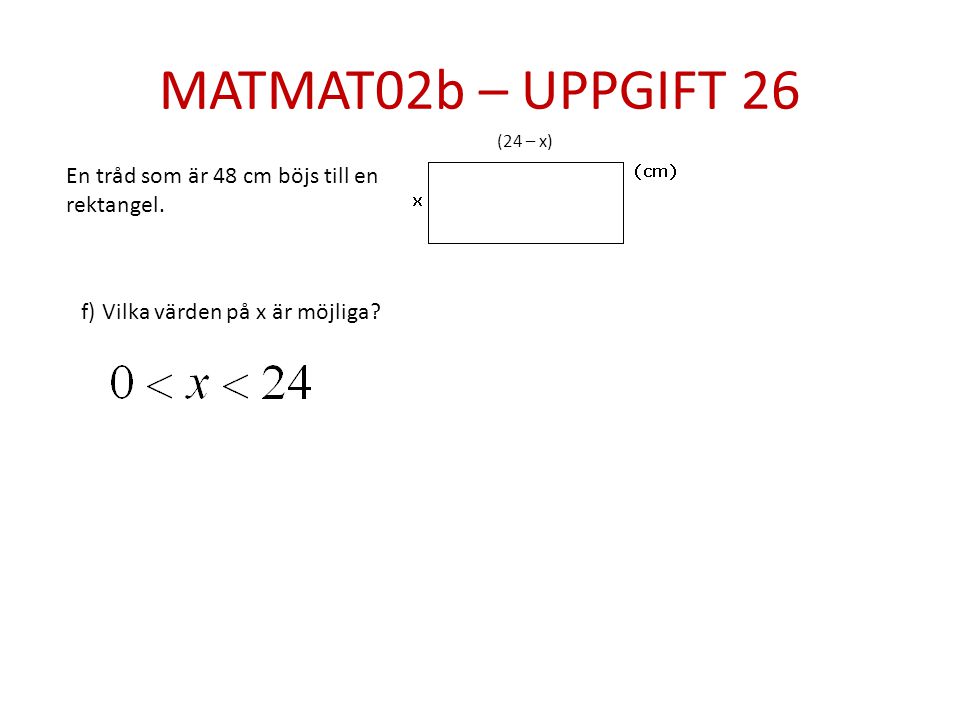 MATMAT02b – UPPGIFT 26 En tråd som är 48 cm böjs till en rektangel.
