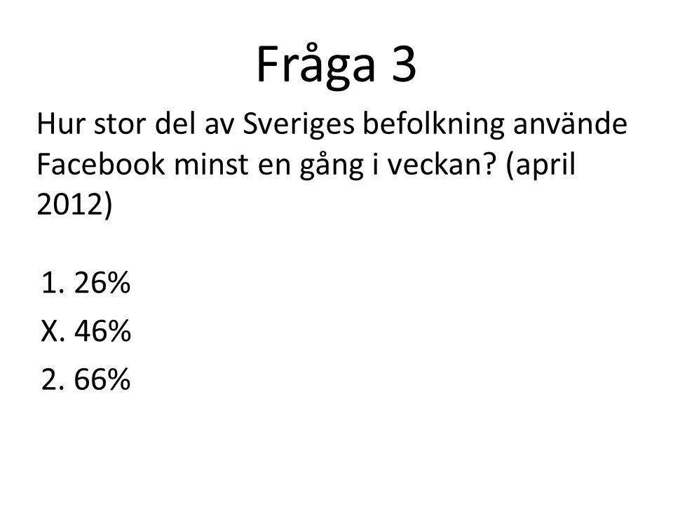 Fråga 3 Hur stor del av Sveriges befolkning använde Facebook minst en gång i veckan.