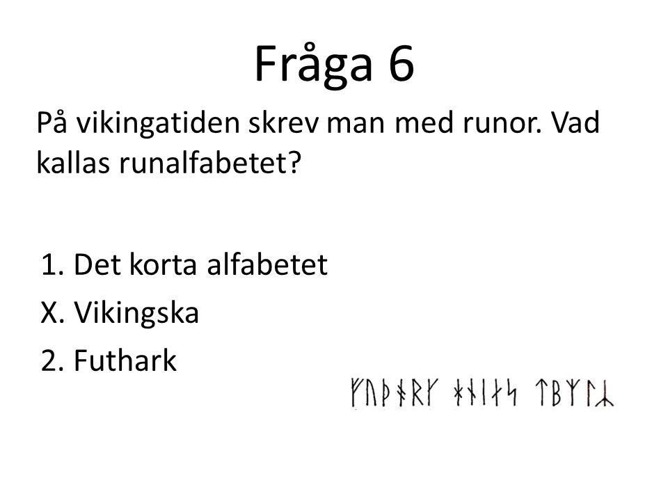 Fråga 6 På vikingatiden skrev man med runor. Vad kallas runalfabetet