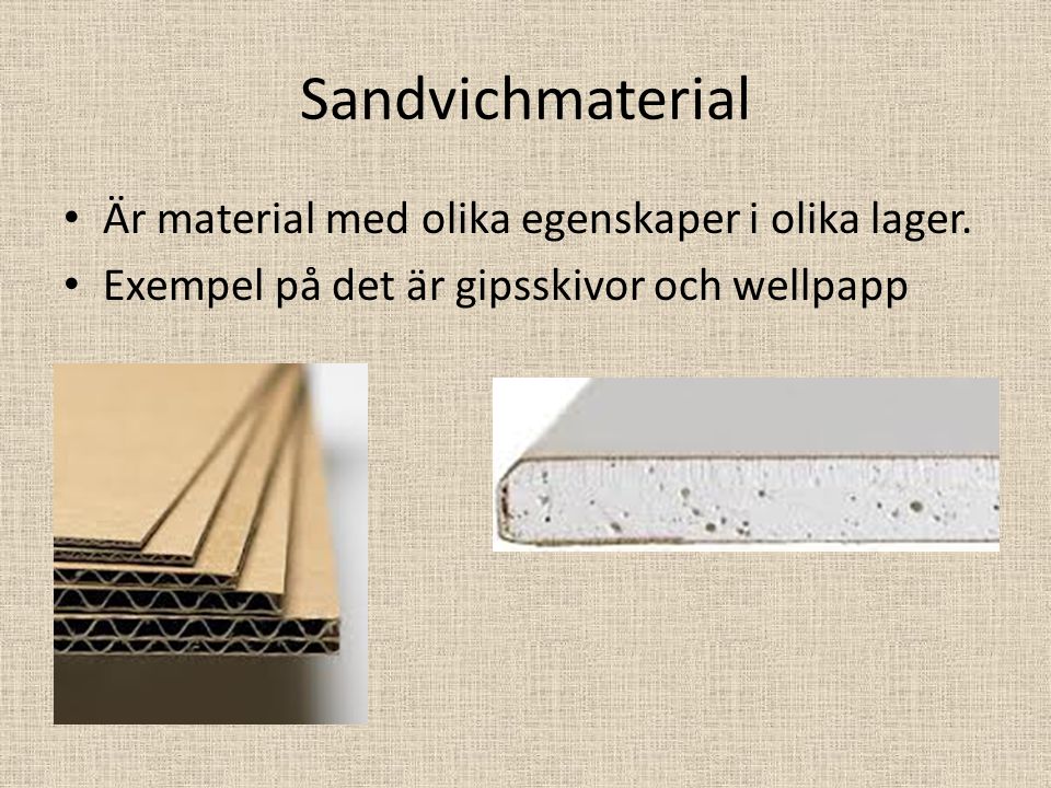 Sandvichmaterial Är material med olika egenskaper i olika lager.