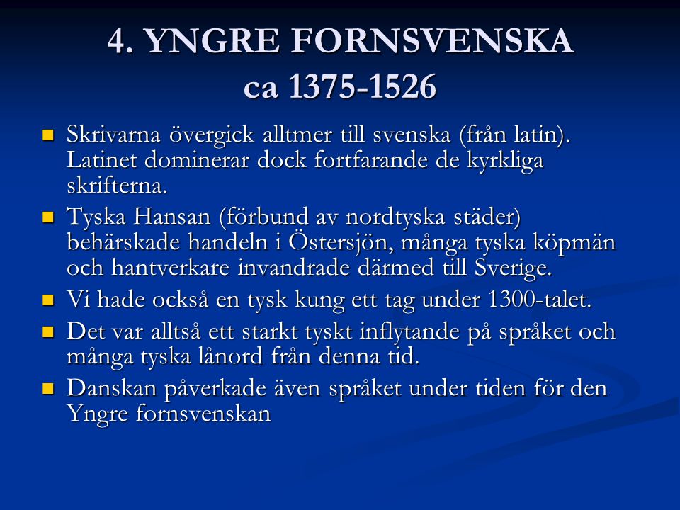 4. YNGRE FORNSVENSKA ca Skrivarna övergick alltmer till svenska (från latin). Latinet dominerar dock fortfarande de kyrkliga skrifterna.