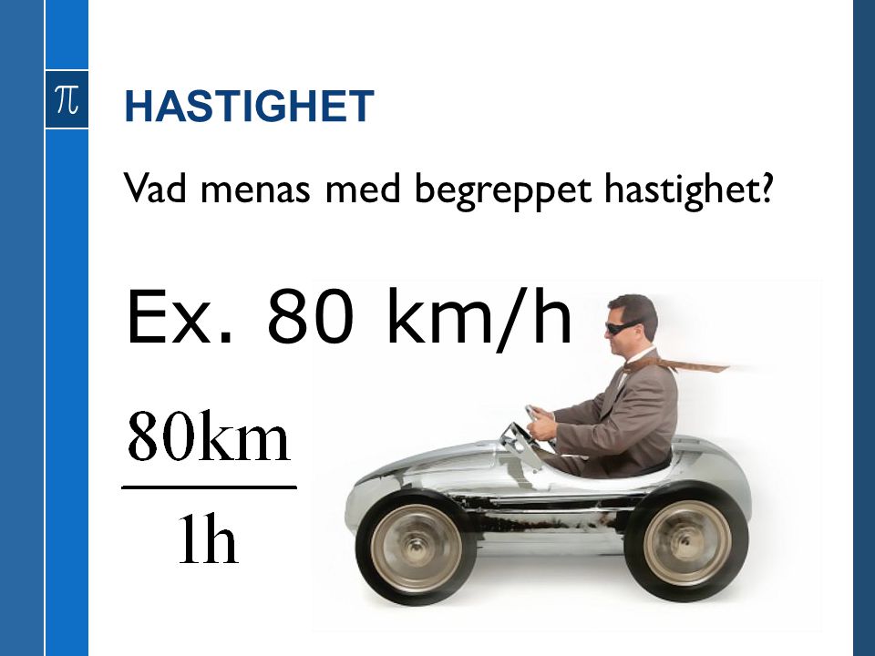 HASTIGHET Vad menas med begreppet hastighet Ex. 80 km/h