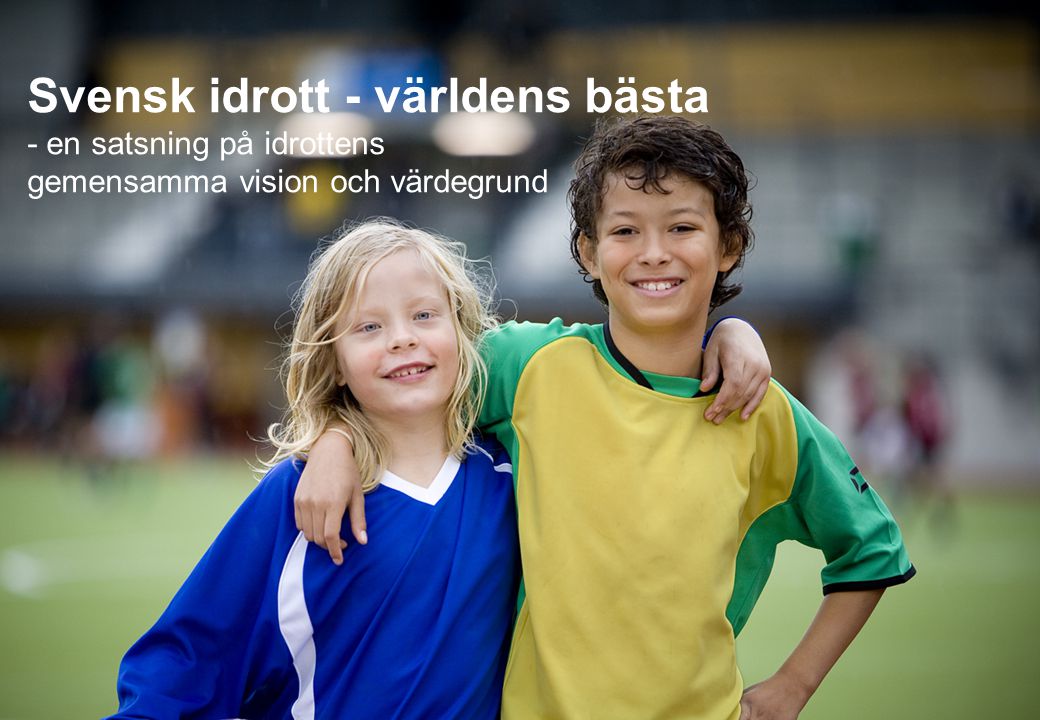 Svensk idrott - världens bästa - en satsning på idrottens gemensamma vision och värdegrund