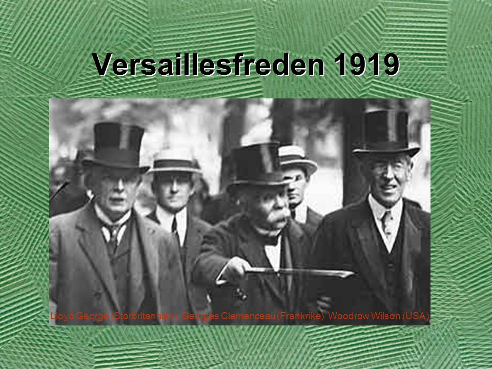 Versaillesfreden 1919 Lloyd George (Storbritannien) Georges Clemenceau (Frankrike) Woodrow Wilson (USA)
