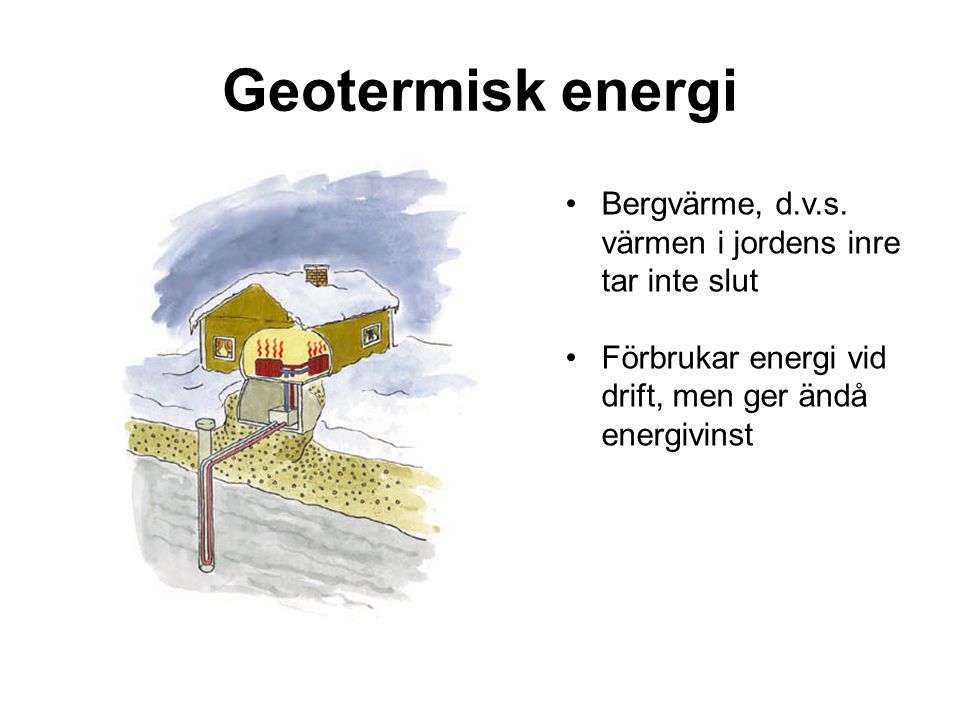 Geotermisk energi Bergvärme, d.v.s. värmen i jordens inre tar inte slut.