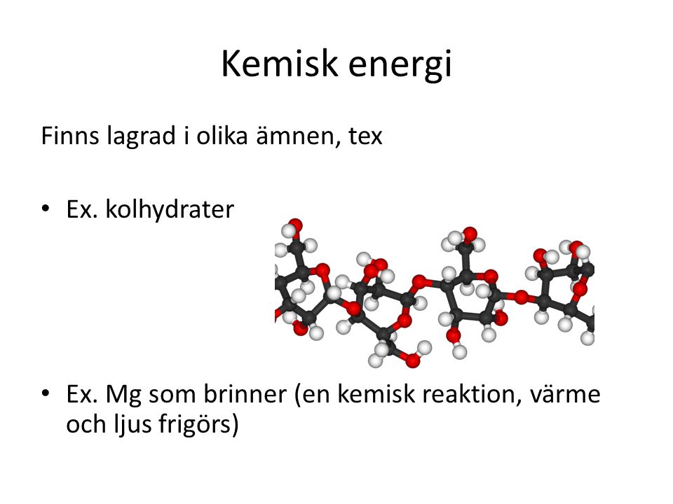 Kemisk energi Finns lagrad i olika ämnen, tex Ex. kolhydrater
