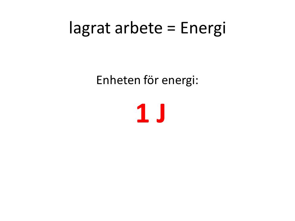 lagrat arbete = Energi Enheten för energi: 1 J