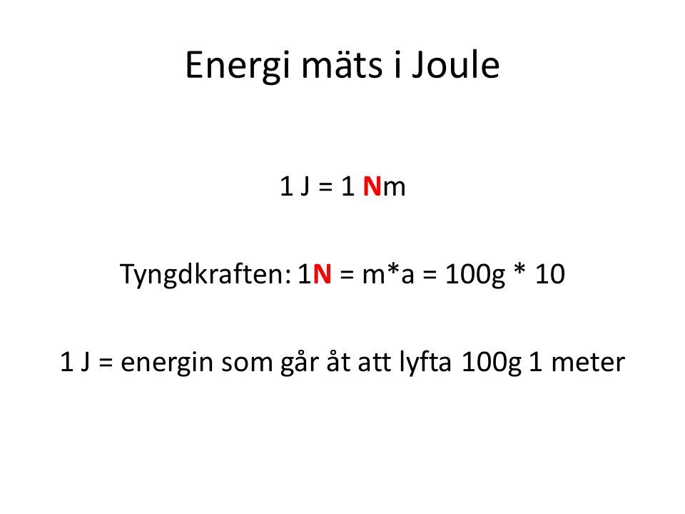 Energi mäts i Joule 1 J = 1 Nm Tyngdkraften: 1N = m*a = 100g * 10