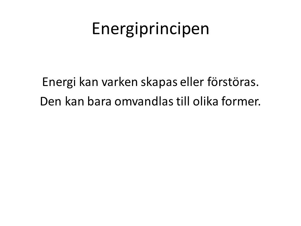 Energiprincipen Energi kan varken skapas eller förstöras.