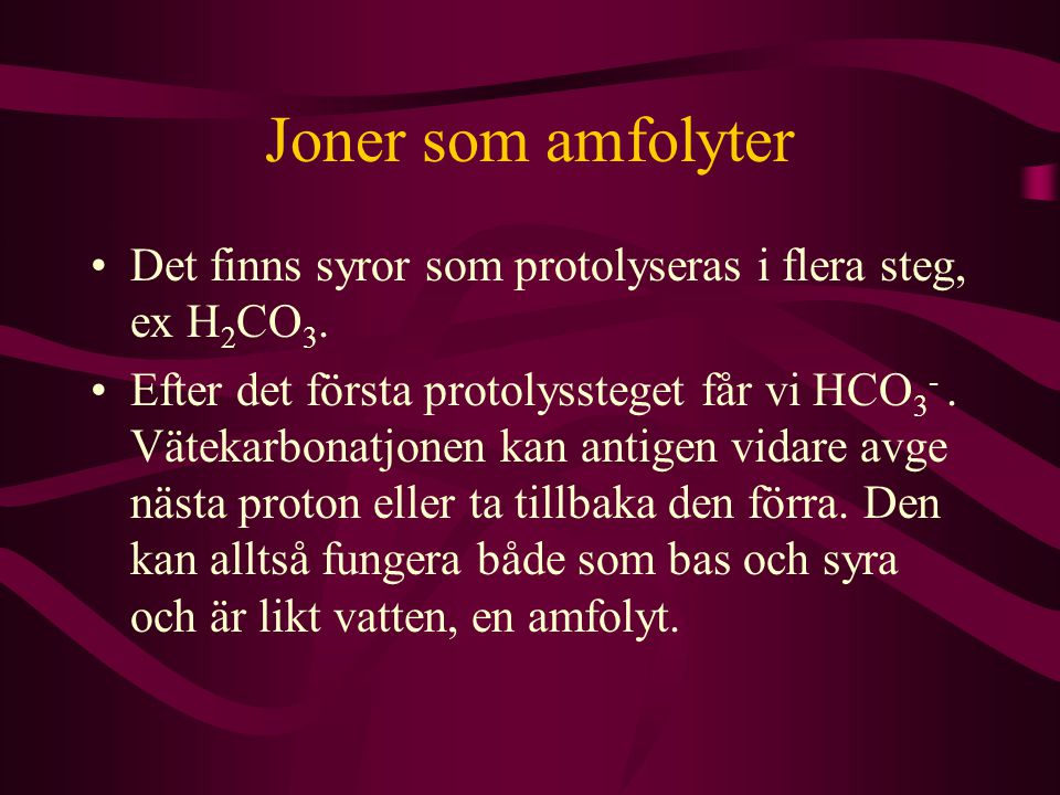 Joner som amfolyter Det finns syror som protolyseras i flera steg, ex H2CO3.