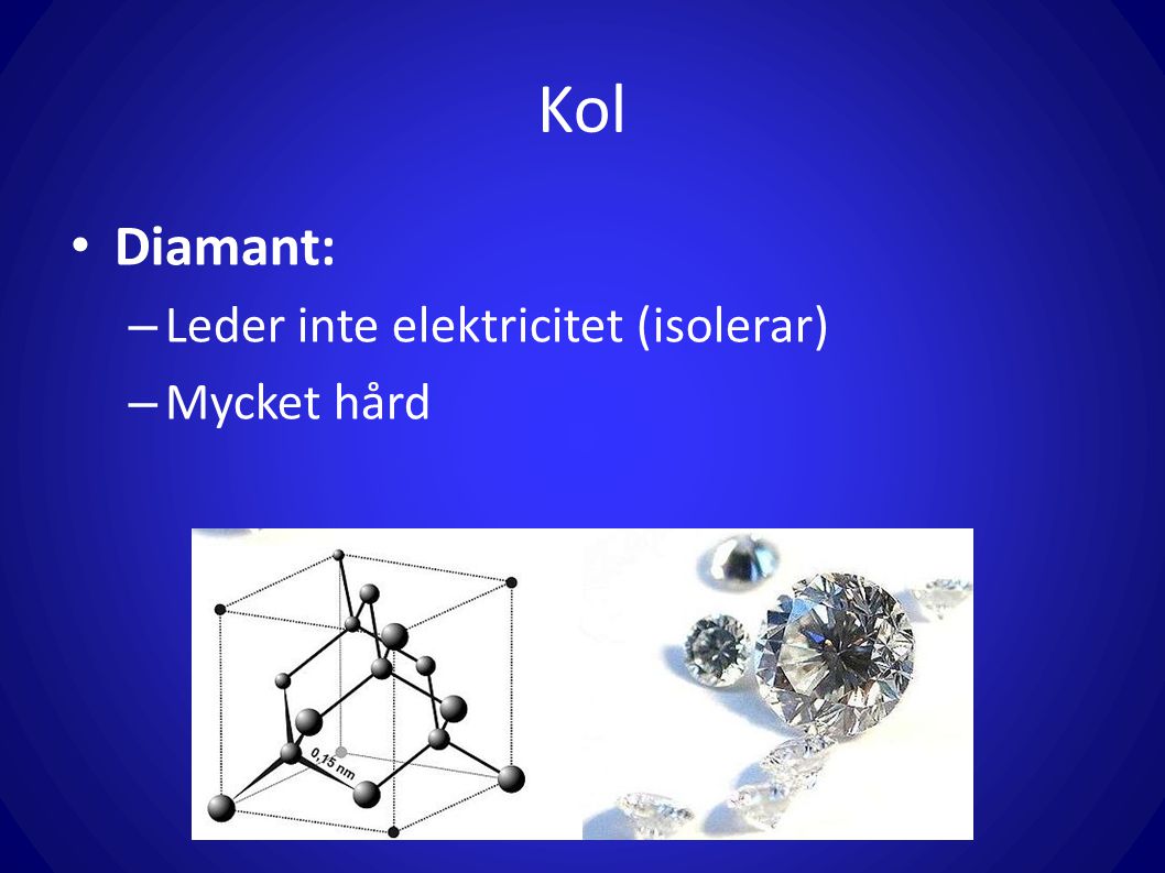 Kol Diamant: Leder inte elektricitet (isolerar) Mycket hård