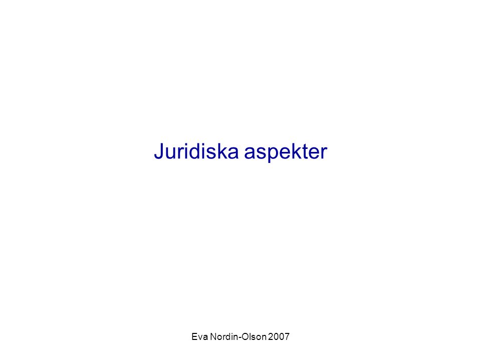 Juridiska aspekter Eva Nordin-Olson 2007