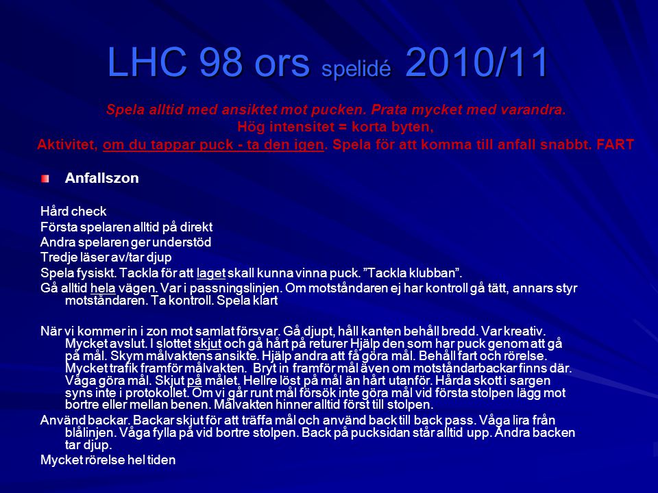 LHC 98 ors spelidé 2010/11 Spela alltid med ansiktet mot pucken. Prata mycket med varandra. Hög intensitet = korta byten,