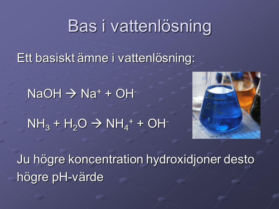 Bas i vattenlösning Ett basiskt ämne i vattenlösning: NaOH  Na+ + OH-