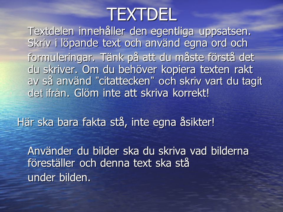 TEXTDEL Textdelen innehåller den egentliga uppsatsen. Skriv i löpande text och använd egna ord och.