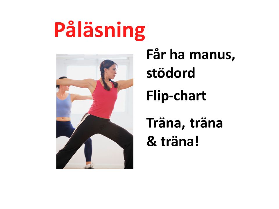 Påläsning Får ha manus, stödord Flip-chart Träna, träna & träna!