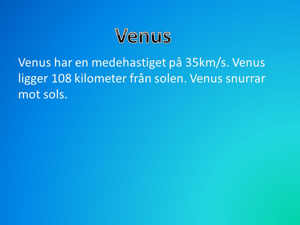 Venus Venus har en medehastiget på 35km/s. Venus ligger 108 kilometer från solen.
