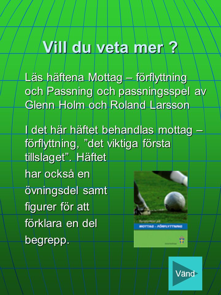 Vill du veta mer Läs häftena Mottag – förflyttning och Passning och passningsspel av Glenn Holm och Roland Larsson.