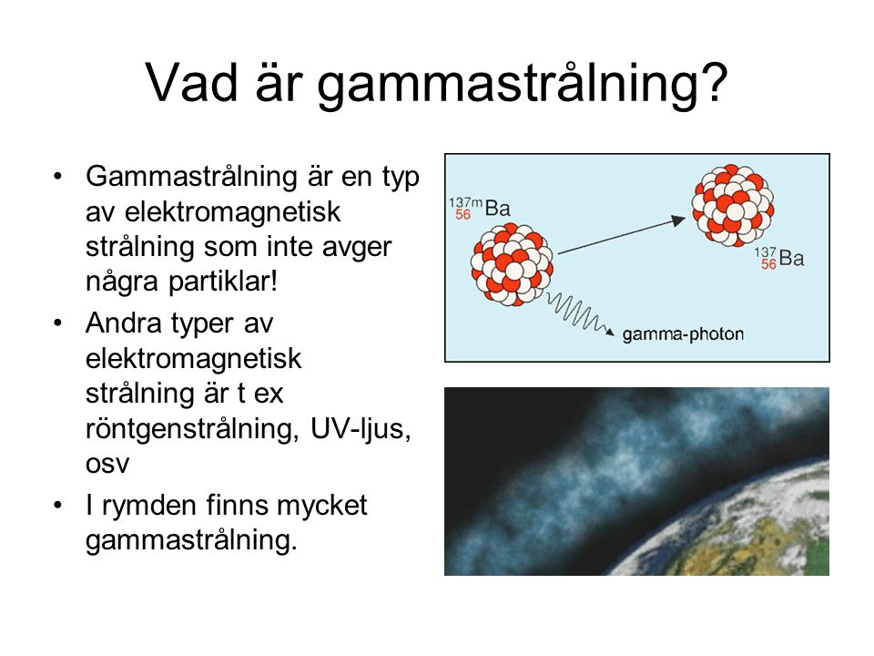 Vad är gammastrålning Gammastrålning är en typ av elektromagnetisk strålning som inte avger några partiklar!