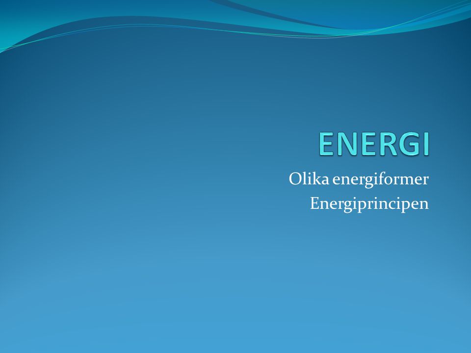Olika energiformer Energiprincipen