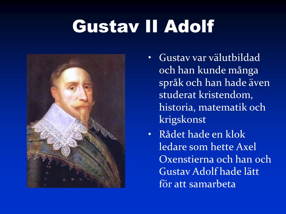 Gustav II Adolf Gustav var välutbildad och han kunde många språk och han hade även studerat kristendom, historia, matematik och krigskonst.