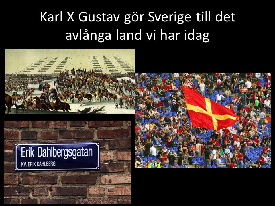Karl X Gustav gör Sverige till det avlånga land vi har idag