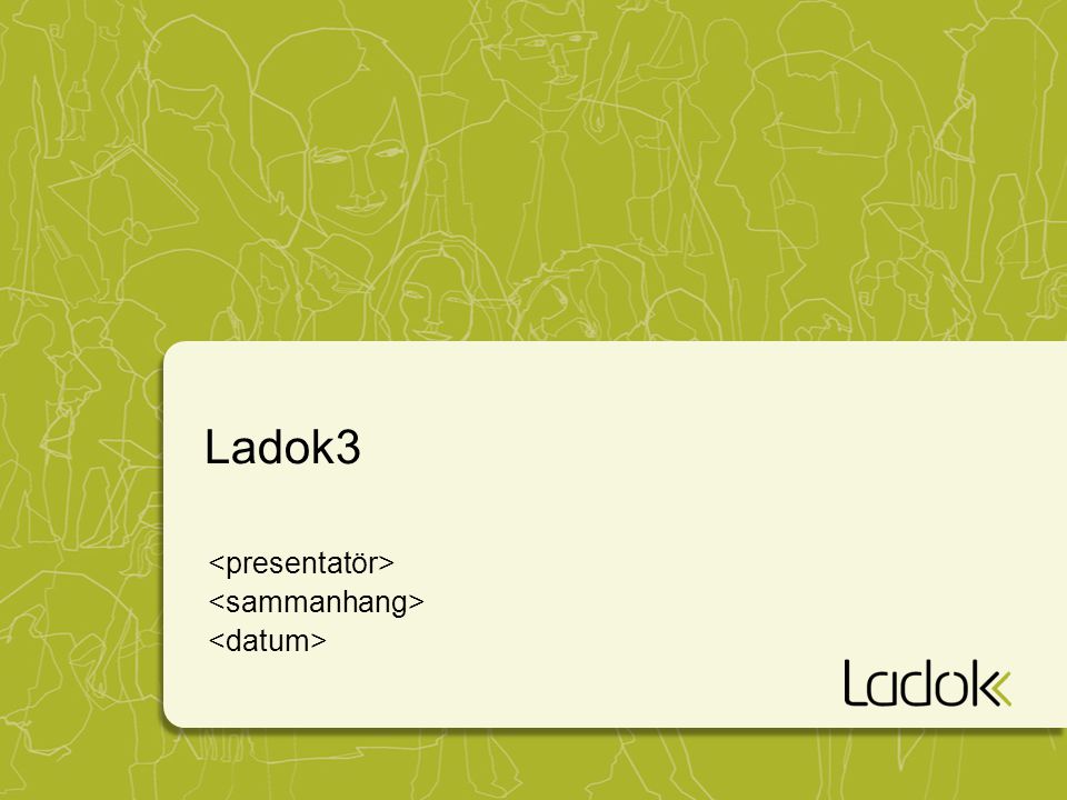 Ladok3 <presentatör> <sammanhang> <datum>